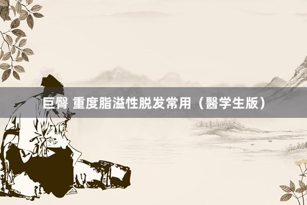 巨臀 重度脂溢性脱发常用(醫学生版)